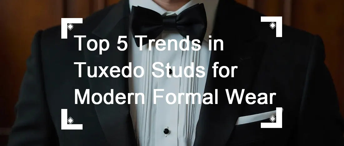 Top 5 Trends in Tuxedo Studs for Modern Formal Wear